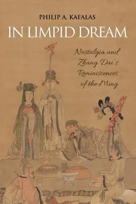 In Limpid Dream: Nostalgia i wspomnienia Zhang Dai z czasów Ming - In Limpid Dream: Nostalgia and Zhang Dai's Reminiscences of the Ming