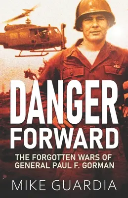 Danger Forward: Zapomniane wojny generała Paula F. Gormana - Danger Forward: The Forgotten Wars of General Paul F. Gorman