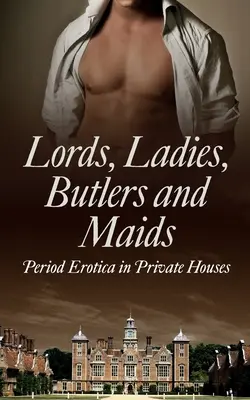 Lordowie, damy, lokaje i pokojówki: Erotyka z epoki w prywatnych domach - Lords, Ladies, Butlers and Maids: Period Erotica in Private Houses