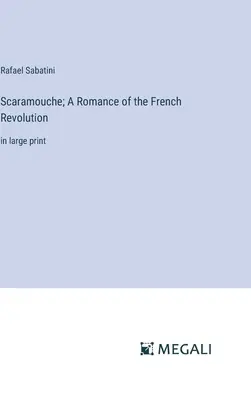 Scaramouche; Romans rewolucji francuskiej: w dużym druku - Scaramouche; A Romance of the French Revolution: in large print