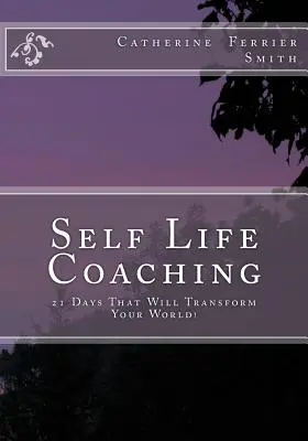 Self Life Coaching: 21 dni, które zmienią Twój świat! - Self Life Coaching: 21-Days That Will Transform Your World!