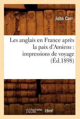 Les anglais en France aprs la paix d'Amiens: impressions de voyage (d.1898)