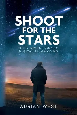 Shoot For The Stars: 5 wymiarów niezależnego filmu - Shoot For The Stars: The 5 Dimensions of Independent Filmmaking