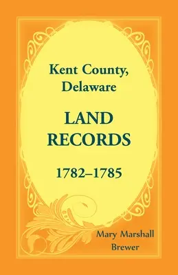 Hrabstwo Kent, Delaware Land Records, 1782-1785 - Kent County, Delaware Land Records, 1782-1785