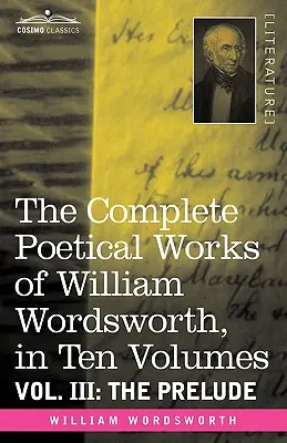 The Complete Poetical Works of William Wordsworth, w dziesięciu tomach - tom III: Preludium - The Complete Poetical Works of William Wordsworth, in Ten Volumes - Vol. III: The Prelude