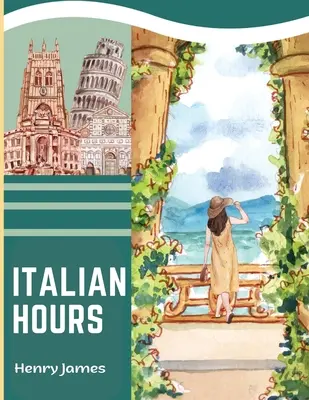Italian Hours: Książka podróżnicza po pięknych Włoszech - Italian Hours: A Travel Book in Beautiful Italy