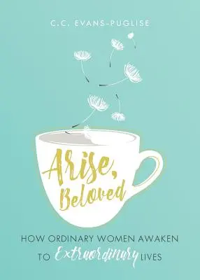 Arise Beloved: Jak zwykłe kobiety budzą się do niezwykłego życia - Arise Beloved: How Ordinary Women Awaken to Extraordinary Lives