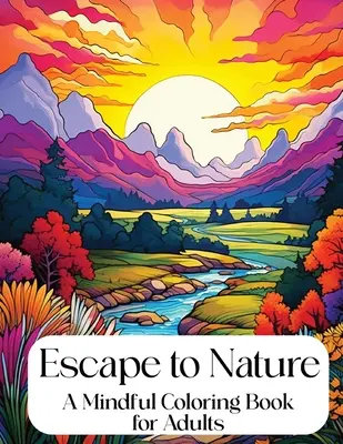 Ucieczka do natury: Uważna kolorowanka dla dorosłych - Escape to Nature: Mindful Coloring Book for Adults