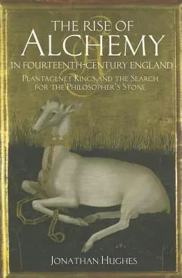 Powstanie alchemii w czternastowiecznej Anglii: Królowie Plantagenetów i poszukiwanie kamienia filozoficznego - The Rise of Alchemy in Fourteenth-Century England: Plantagenet Kings and the Search for the Philosopher's Stone