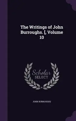 Pisma Johna Burroughsa. [, tom 10 - The Writings of John Burroughs. [, Volume 10