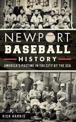 Historia baseballu w Newport: Amerykańska rozrywka w mieście nad morzem - Newport Baseball History: America's Pastime in the City by the Sea