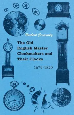 Staroangielscy mistrzowie zegarmistrzostwa i ich zegary - 1679-1820 - The Old English Master Clockmakers and Their Clocks - 1679-1820