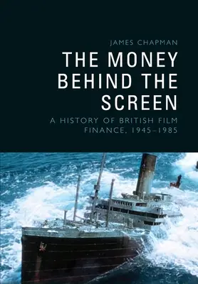 The Money Behind the Screen: Historia brytyjskich finansów filmowych, 19451985 - The Money Behind the Screen: A History of British Film Finance, 19451985