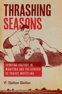 Thrashing Seasons: Kultura sportowa w Manitobie i geneza prairie wrestlingu - Thrashing Seasons: Sporting Culture in Manitoba and the Genesis of Prairie Wrestling