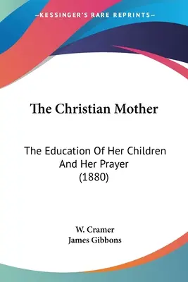 Chrześcijańska matka: Wychowanie dzieci i modlitwa (1880) - The Christian Mother: The Education Of Her Children And Her Prayer (1880)