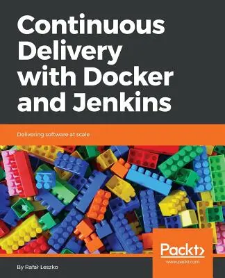 Ciągłe dostarczanie z Dockerem i Jenkinsem: Dostarczanie oprogramowania na dużą skalę - Continuous Delivery with Docker and Jenkins: Delivering software at scale