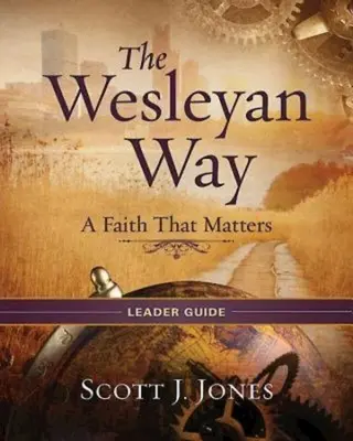 The Wesleyan Way Leader Guide: Wiara, która ma znaczenie - The Wesleyan Way Leader Guide: A Faith That Matters