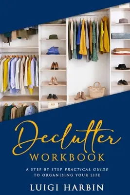 Declutter Workbook: Praktyczny przewodnik krok po kroku, jak uporządkować swoje życie - Declutter Workbook: A Step by Step Practical Guide to Organising Your Life