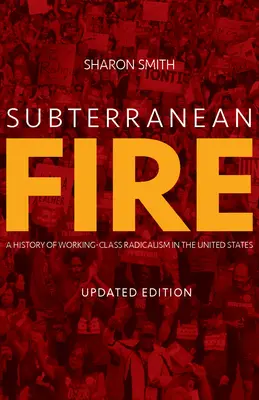 Subterranean Fire: Historia radykalizmu klasy robotniczej w Stanach Zjednoczonych - Subterranean Fire: A History of Working-Class Radicalism in the United States