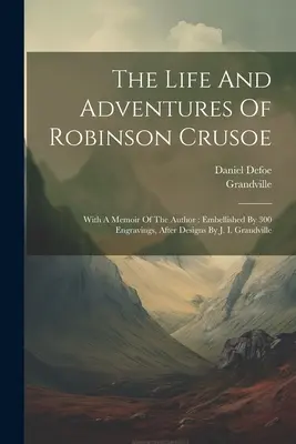 The Life And Adventures Of Robinson Crusoe: With A Memoir Of The Author: Embellished By 300 Engravings, After Designs By J. I. Grandville / b The Life And Adventures Of Robinson Crusoe: With A Memoir Of The Author. - The Life And Adventures Of Robinson Crusoe: With A Memoir Of The Author: Embellished By 300 Engravings, After Designs By J. I. Grandville