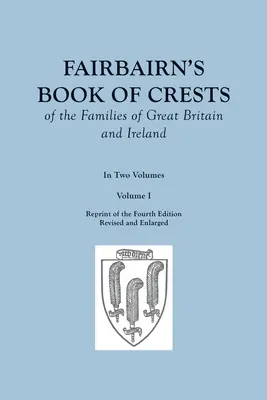 Fairbairn's Book of Crests of the Families of Great Britain and Ireland. Wydanie czwarte poprawione i powiększone. W dwóch tomach. Tom I - Fairbairn's Book of Crests of the Families of Great Britain and Ireland. Fourth Edition Revised and Enlarged. In Two Volumes. Volume I