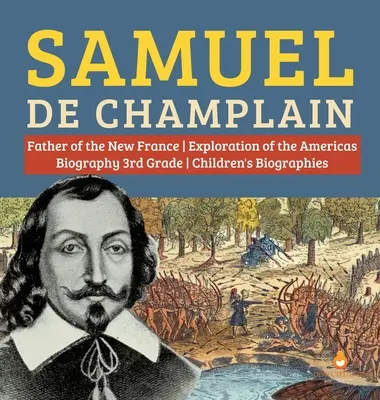 Samuel de Champlain Ojciec Nowej Francji Biografia eksploracji obu Ameryk Biografie dla dzieci 3 klasa - Samuel de Champlain Father of the New France Exploration of the Americas Biography 3rd Grade Children's Biographies