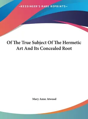 O prawdziwym przedmiocie sztuki hermetycznej i jej ukrytym źródle - Of The True Subject Of The Hermetic Art And Its Concealed Root