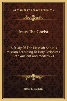 Jezus Chrystus: Studium Mesjasza i jego misji według Pism Świętych zarówno starożytnych, jak i współczesnych V1 - Jesus The Christ: A Study Of The Messiah And His Mission According To Holy Scriptures Both Ancient And Modern V1