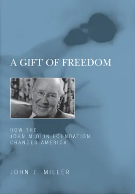 Dar wolności: jak Fundacja Johna M. Olina zmieniła Amerykę - A Gift of Freedom: How the John M. Olin Foundation Changed America