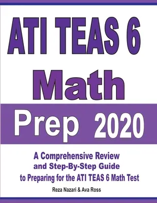 ATI TEAS 6 Math Prep 2020: Kompleksowy przegląd i przewodnik krok po kroku przygotowujący do testu matematycznego ATI TEAS 6 - ATI TEAS 6 Math Prep 2020: A Comprehensive Review and Step-By-Step Guide to Preparing for the ATI TEAS 6 Math Test
