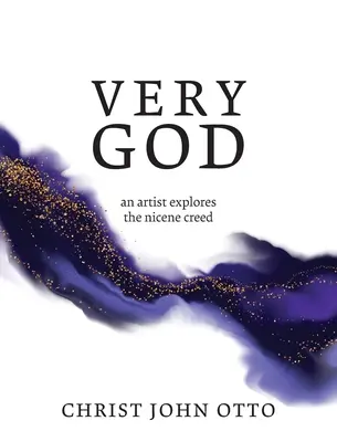Bardzo Bóg: Artysta zgłębia Credo Nicejskie - Very God: An Artist Explores the Nicene Creed