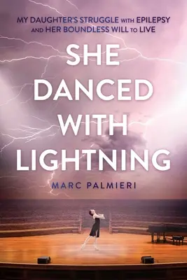 Tańczyła z piorunami: Walka mojej córki z epilepsją i jej bezgraniczna wola życia - She Danced with Lightning: My Daughter's Struggle with Epilepsy and Her Boundless Will to Live