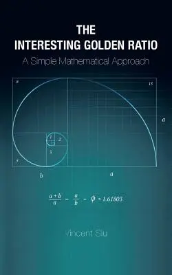 Interesujący złoty współczynnik: Proste podejście matematyczne - The Interesting Golden Ratio: A Simple Mathematical Approach