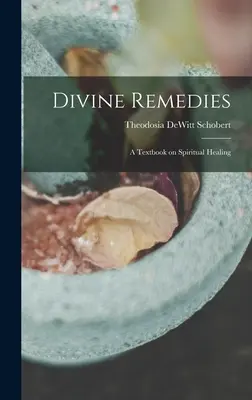 Boskie lekarstwa: podręcznik duchowego uzdrawiania - Divine Remedies: a Textbook on Spiritual Healing