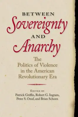 Między suwerennością a anarchią: Polityka przemocy w epoce rewolucji amerykańskiej - Between Sovereignty and Anarchy: The Politics of Violence in the American Revolutionary Era