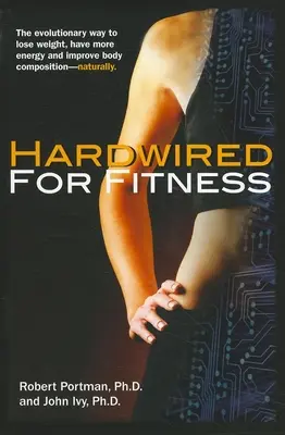 Hardwired for Fitness: Ewolucyjny sposób na utratę wagi, więcej energii i naturalną poprawę składu ciała - Hardwired for Fitness: The Evolutionary Way to Lose Weight, Have More Energy, and Improve Body Composition Naturally