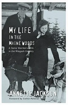 Moje życie w lesie Maine: Żona strażnika łowieckiego w kraju Allagash - My Life in the Maine Woods: A Game Warden's Wife in the Allagash Country