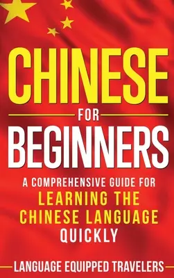 Chiński dla początkujących: Kompleksowy przewodnik do szybkiej nauki języka chińskiego - Chinese for Beginners: A Comprehensive Guide for Learning the Chinese Language Quickly