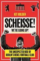 Scheisse! Idziemy w górę! - Nieoczekiwany wzrost berlińskiego klubu piłkarskiego Rebel Football Club - Scheisse! We're Going Up! - The Unexpected Rise of Berlin's Rebel Football Club