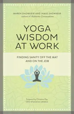 Mądrość jogi w pracy: Odnalezienie zdrowego rozsądku poza matą i w pracy - Yoga Wisdom at Work: Finding Sanity Off the Mat and on the Job