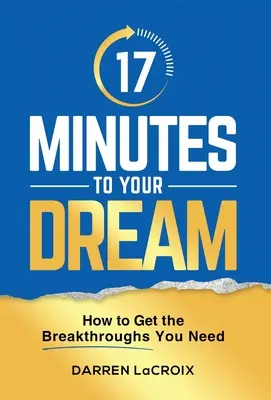 17 minut do spełnienia marzeń: jak osiągnąć przełom w swoim życiu - 17 Minutes To Your Dream: How To Get The Breakthroughs You Need