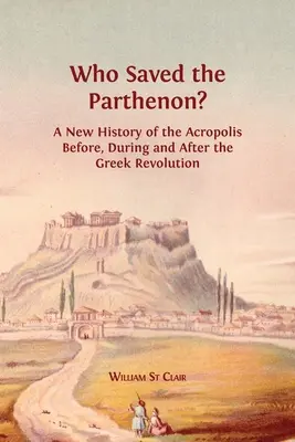 Kto uratował Partenon? Nowa historia Akropolu przed, w trakcie i po rewolucji greckiej - Who Saved the Parthenon?: A New History of the Acropolis Before, During and After the Greek Revolution