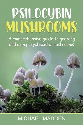 Grzyby psylocybinowe: Kompleksowy przewodnik po uprawie i stosowaniu grzybów psychodelicznych - Psilocybin Mushrooms: A Comprehensive Guide to Growing and Using Psychedelic Mushrooms