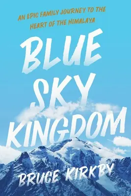 Blue Sky Kingdom: Epicka rodzinna podróż do serca Himalajów - Blue Sky Kingdom: An Epic Family Journey to the Heart of the Himalaya