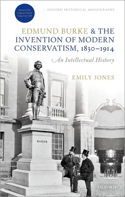 Edmund Burke i wynalezienie nowoczesnego konserwatyzmu, 1830-1914: Brytyjska historia intelektualna - Edmund Burke and the Invention of Modern Conservatism, 1830-1914: A British Intellectual History