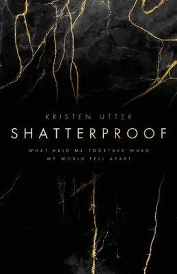 Shatterproof: Co mnie trzymało razem, gdy mój świat się rozpadł - Shatterproof: What Held Me Together When My World Fell Apart