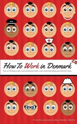 Jak pracować w Danii: Wskazówki dotyczące znalezienia pracy, odnoszenia sukcesów w pracy i zrozumienia duńskiego szefa - How to Work in Denmark: Tips on Finding a Job, Succeeding at Work, and Understanding your Danish boss