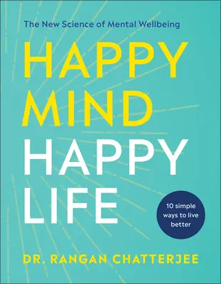 Szczęśliwy umysł, szczęśliwe życie: Nowa nauka o dobrym samopoczuciu psychicznym - Happy Mind, Happy Life: The New Science of Mental Well-Being