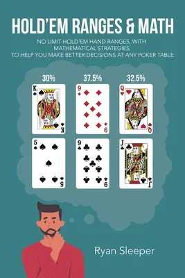 Hold'Em Ranges & Math: Zakresy rozdań No Limit Hold'Em wraz ze strategiami matematycznymi, które pomogą ci podejmować lepsze decyzje przy każdym stole pokerowym. - Hold'Em Ranges & Math: No Limit Hold'Em Hand Ranges, with Mathematical Strategies, to Help You Make Better Decisions at Any Poker Table