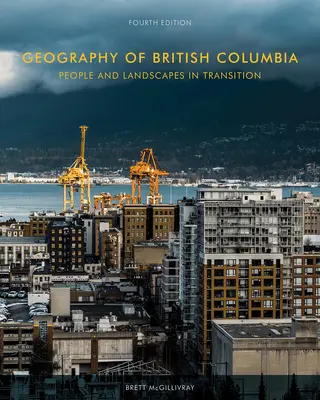 Geografia Kolumbii Brytyjskiej: Ludzie i krajobrazy w okresie przejściowym, wydanie 4 - Geography of British Columbia: People and Landscapes in Transition, 4th Edition